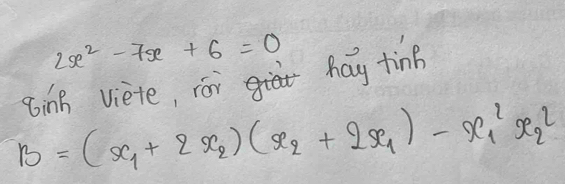 2x^2-7x+6=0
hay tine 
8inB viete, rón
B=(x_1+2x_2)(x_2+2x_1)-x^2_1x^2_2