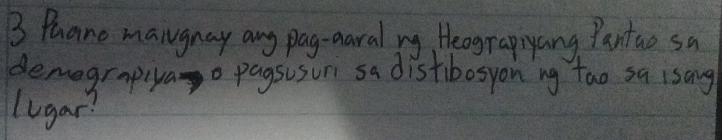 Paano mangnay any pag-aaral ny Heograpiyang Pantao sa 
demograpyao pagsisun sa distibosyon ng tao sa isang 
lugar?