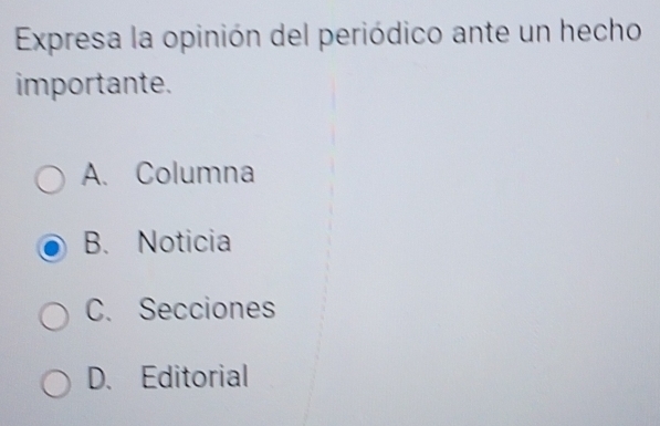 Expresa la opinión del periódico ante un hecho
importante.
A. Columna
B. Noticia
C. Secciones
D. Editorial