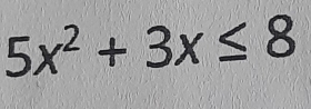 5x^2+3x≤ 8