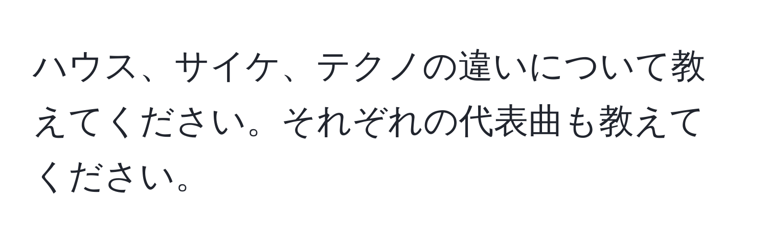 ハウス、サイケ、テクノの違いについて教えてください。それぞれの代表曲も教えてください。