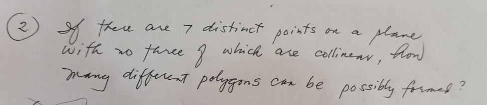 of there are 7 distinct points on a plane 
with no fance 8 which are collinear, thow 
many different polygons can be possibly frmes?