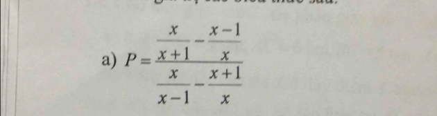 P=frac  x/x+1 - (x-1)/x  x/x-1 - (x+1)/x 