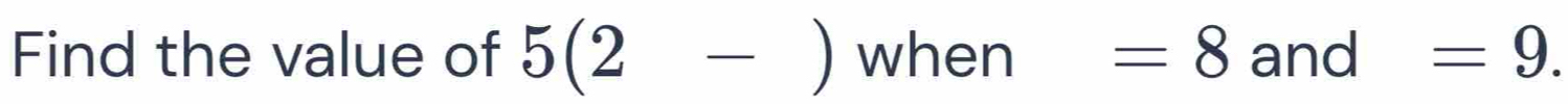 Find the value of 5(2-) when =8 and =9.