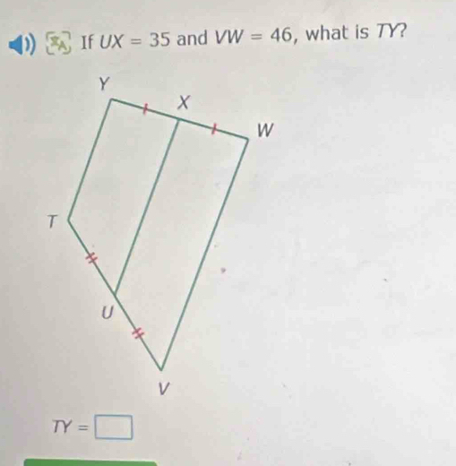 If UX=35 and VW=46 , what is TY?
TY=□