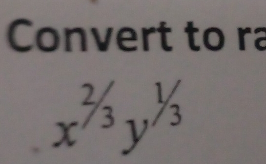 Convert to ra 
x^(^2/_3)y^(^1/_3)