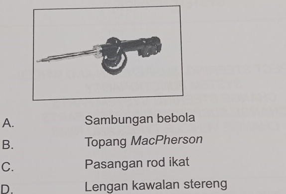 A. Sambungan bebola
B. Topang MacPherson
C. Pasangan rod ikat
D. Lengan kawalan stereng