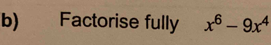 Factorise fully x^6-9x^4