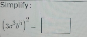 Simplify:
(3a^3b^5)^2=□