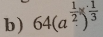 64(a^(frac 1)2)^ 1/3 