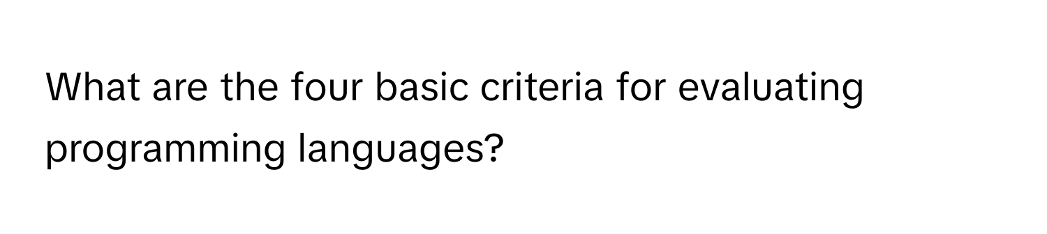 What are the four basic criteria for evaluating programming languages?