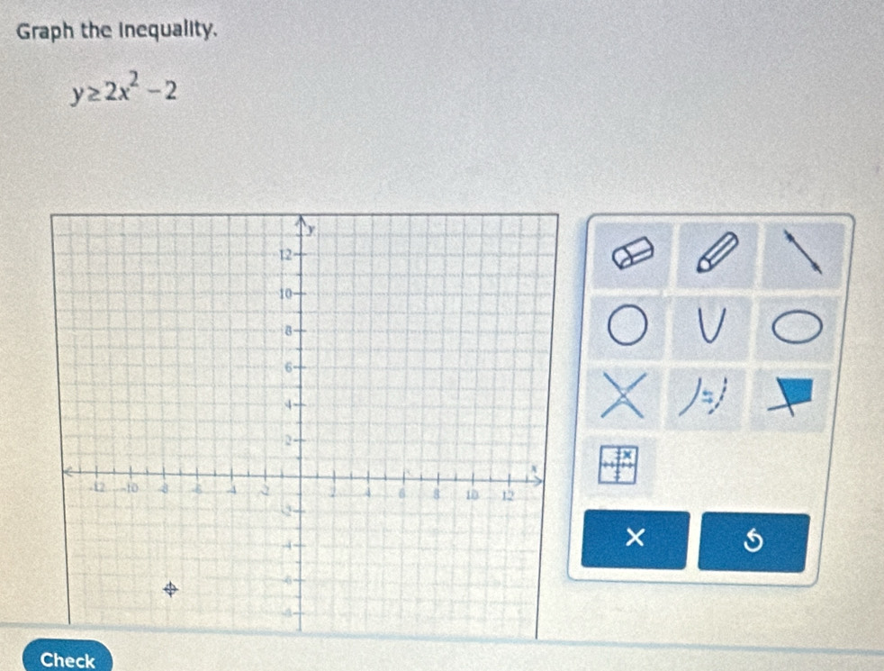 Graph the inequality.
y≥ 2x^2-2
× 
Check