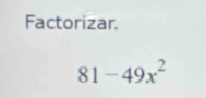 Factorizar.
81-49x^2