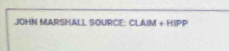 JOHN MARSHALL SOURCE: CLAIM+HIPP