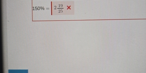 150% =|2 19/25 *