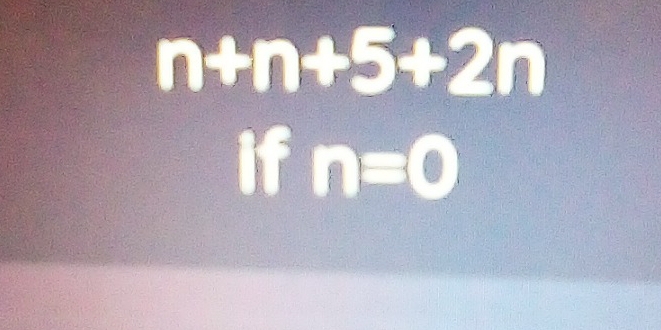 n+n+5+2n
ifn=0