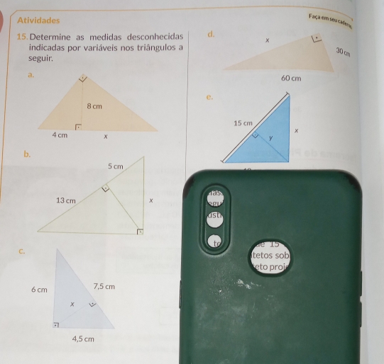 Atividades 
Faça em seu cafers 
15. Determine as medidas desconhecidas 
indicadas por variáveis nos triângulos a 
seguir. 
e. 

ast
15
C. 
tetos sob 
teto proia