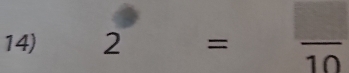  1/□  
14) 2= frac 10