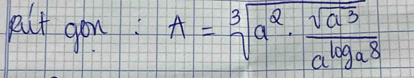 alf gou! A=sqrt[3](a^2· frac sqrt a^3)a^(log _a)8