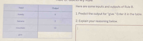 are some inputs and outputs of Rule B. 
edict the output for "give." Enter it in the table. 
xplain your reasoning below.