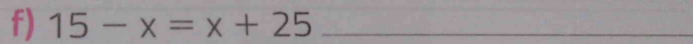 15-x=x+25 _