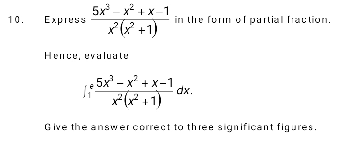 Express  (5x^3-x^2+x-1)/x^2(x^2+1)  in the form of partial fraction. 
Hence, evaluate
∈t _1^(efrac 5x^3)-x^2+x-1x^2(x^2+1)dx. 
Give the answer correct to three significant figures.