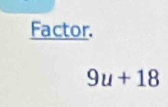 Factor.
9u+18