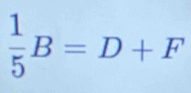  1/5 B=D+F