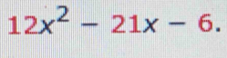 12x^2-21x-6.