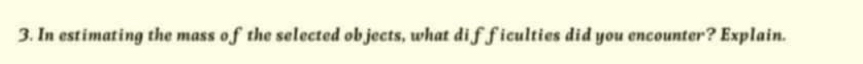 In estimating the mass of the selected objects, what difficulties did you encounter? Explain.