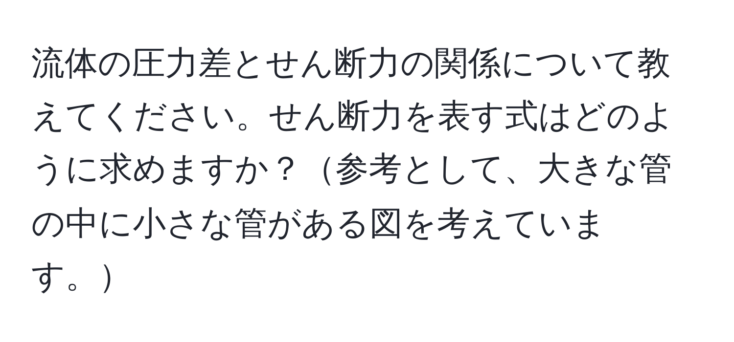 流体の圧力差とせん断力の関係について教えてください。せん断力を表す式はどのように求めますか？参考として、大きな管の中に小さな管がある図を考えています。