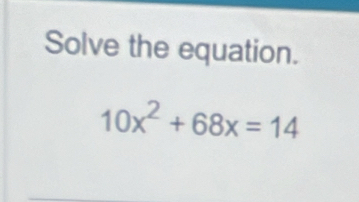 Solve the equation.
10x^2+68x=14