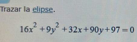 Trazar la elipse.
16x^2+9y^2+32x+90y+97=0