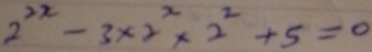 2^(2x)-3* 2^x* 2^2+5=0