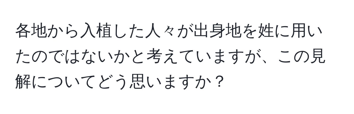 各地から入植した人々が出身地を姓に用いたのではないかと考えていますが、この見解についてどう思いますか？