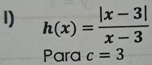 h(x)= (|x-3|)/x-3 
Para c=3