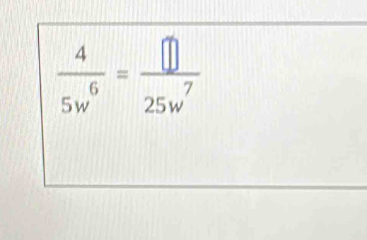  4/5w^6 = □ /25w^7 