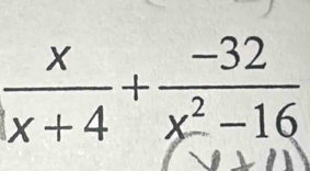  x/x+4 + (-32)/x^2-16 