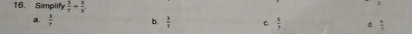 Simplify  5/7 /  5/3 . 
2
a.  1/7  b.  3/7  C.  5/7  d.  6/7 