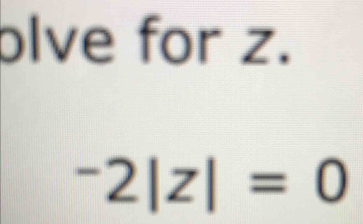 olve for z.
^-2|z|=0