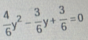  4/6 y^2- 3/6 y+ 3/6 =0