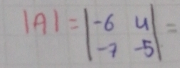 |A|=beginvmatrix -6&4 -7&-5endvmatrix =