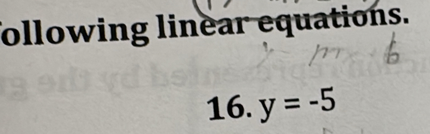 ollowing linear equations. 
16. y=-5