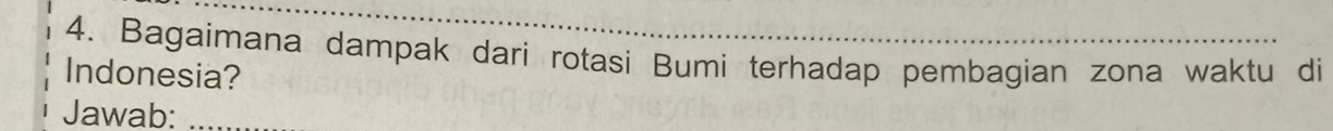 Bagaimana dampak dari rotasi Bumi terhadap pembagian zona waktu di 
Indonesia? 
Jawab: