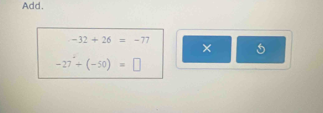 Add.
-32+26=-77
×
-27+(-50)=□