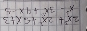 2x^3+2x^2+5x+3
x^3-3x^2+4x-5