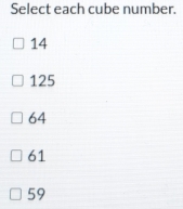 Select each cube number.
14
125
64
61
59