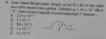 Suatu kawat dilengkungkan dengan jari-jari R=40cm dan dialiri
arus listrik seperti pada gambar. Diketahui mu _0=4π * 10^(-7) Wb. m^1.A^(-1) , maka induksi magnetik di pusat lengkungan P sebesar....
A. 2,5π * 10^7T
B. 5* 10^7T
C. 5π * 10^7T 2 A
D. 1* 10^(-7)T
E. π * 10^(-7)T