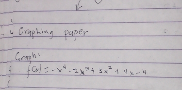 " Graphing paper 
Gragh:
f(x)=-x^4-2x^3+3x^2+4x-4