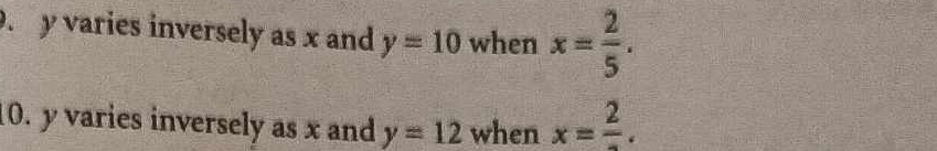 y varies inversely as x and y=10 when x= 2/5 . 
10. y varies inversely as x and y=12 when x=frac 2.